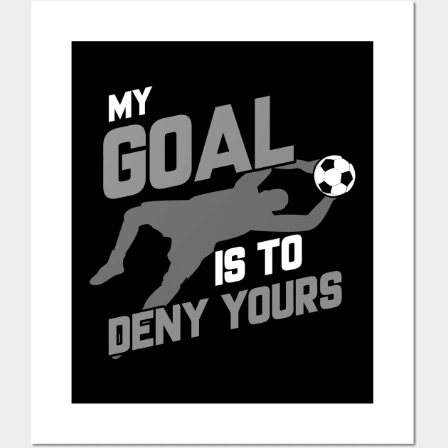 Soccer Goalie I'm Here To Deny Your Goals Futbol Wall Art by theperfectpresents